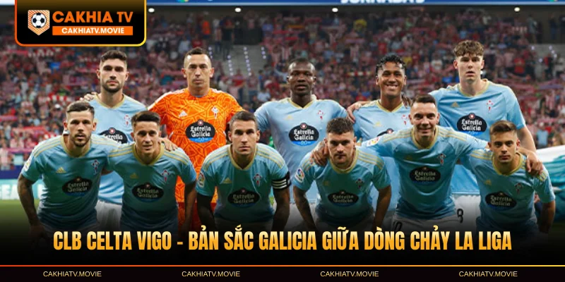 CLB Celta Vigo không chạy theo xu hướng mà đi từng bước vững chãi