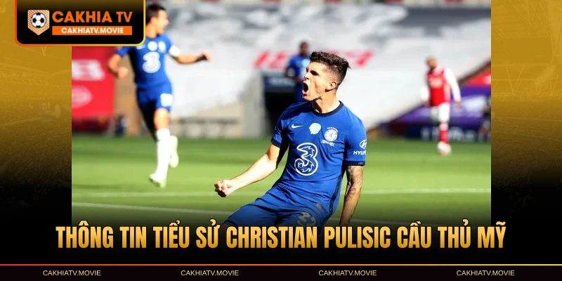 Thông tin tiểu sử Christian Pulisic cầu thủ Mỹ
